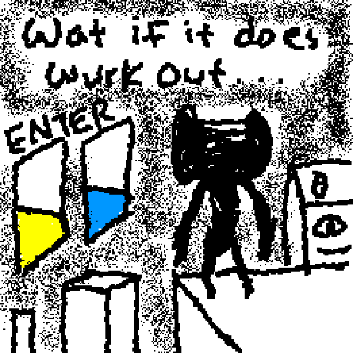 wat if it does wurk out.