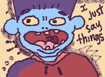 He just says things
