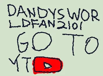 Search up @DANDYSWORLDFAN2101 on YouTube!!