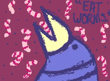 " eat worms. "