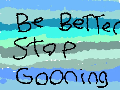 be better stop gooning