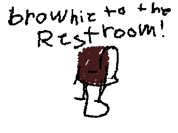 thats why never take a brownie because you'll poop....