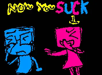 You you suck.