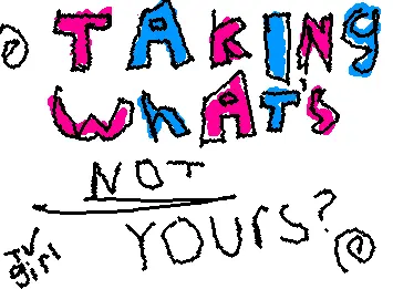 Taking what's not yours??