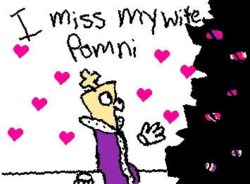 I miss my wife Pomni