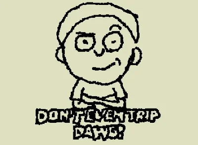dont even trip dawg!