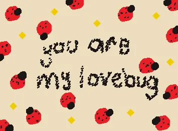 you are my lovebug