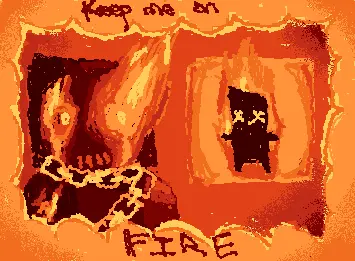 Keep me on fire.