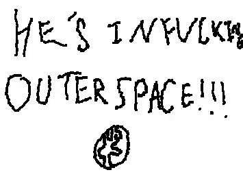 HE'S IN FUCKING OUTER SPACE!!!